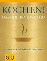 Kochen! Das Goldene von GU: Rezepte zum Gl&auml;nzen und Genie&szlig;en