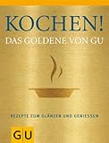 Kochen! Das Goldene von GU: Rezepte zum Glänzen und Genießen (Die GU Grundkochbücher)