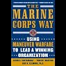 The Marine Corps Way: Using Maneuver Warfare to Lead a Winning Organization