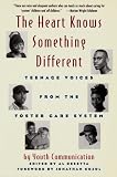The Heart Knows Something Different: Teenage Voices from the Foster Care System : Youth Communication