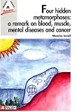 Four Hidden Metamorphoses: a Remark on Blood, Muscle, Mental Diseases and Cancer