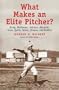 What Makes an Elite Pitcher? Young, Mathewson, Johnson, Alexander, Grove, Spahn, Seaver, Clemens, and Maddux