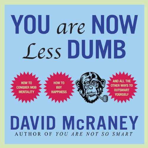 you are now less dumb how to conquer mob mentality how to buy happiness and all the other ways to outsmart