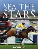 Sea The Stars : the story of a perfect racehorse