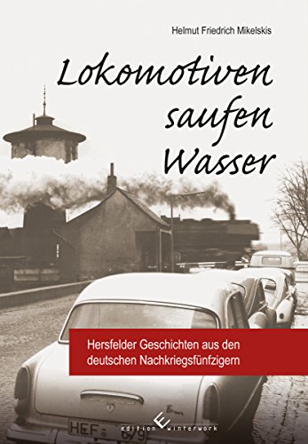Lokomotiven saufen Wasser: Hersfelder Geschichten aus den deutschen Nachkriegsfünfzigern (German Edition)