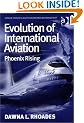 Evolution of International Aviation: Phoenix Rising (Ashgate Studies in Aviation Economics & Management)
