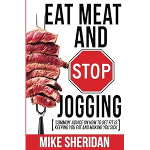 Eat Meat And Stop Jogging: 'Common' Advice On How To Get Fit Is Keeping You Fat And Making You Sick