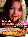 Was den Kleinen wirklich schmeckt - Nach dem Brei - Rezepte f&uuml;r Ein- bis Vierj&auml;hrige