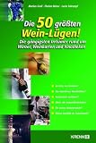 Die 50 gr&ouml;&szlig;ten Wein-L&uuml;gen!: Die g&auml;ngigsten Irrt&uuml;mer rund um Winzer, Weinkarten und Vinotheken - Markus Groll, Florian Holzer, Luzia Schrampf