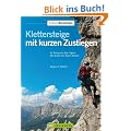 Klettersteige kurzen Zustiegen: 63 Touren in den Alpen, die direkt ans Eisen f�hren