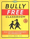 The Bully Free Classroom : Over 100 Tips And Strategies For Teachers K-8