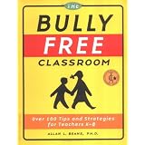 The Bully Free Classroom: Over 100 Tips and Strategies for Teachers K-8