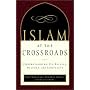 Islam at the Crossroads: Understanding Its Beliefs, History, and Conflicts