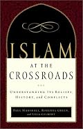 Islam at the Crossroads: Understanding Its Beliefs, History, and Conflicts