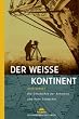 Der weisse Kontinent. Die Geschichte der Antarktis und ihrer Entdecker.