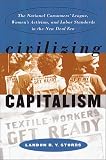 Civilizing Capitalism: The National Consumers League, Womens Activism, and Labor Standards in the New Deal Era (Gender and American Culture)