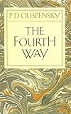 The Fourth Way: An Arrangement by Subject of Verbatim Extracts from the Records of Ouspensky's Meetings in London and New York, 1921-46