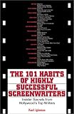 The 101 Habits Of Highly Successful Screenwriters: Insider's Secrets from Hollywood's Top Writers