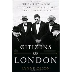 Citizens of London: The Americans Who Stood with Britain in Its Darkest, Finest Hour