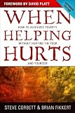 When Helping Hurts: How to Alleviate Poverty Without Hurting the Poor . . . and Yourself