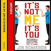 It's Not Me, It's You: Impossible perfectionist, 27, seeks very very very tidy woman | [Jon Richardson]