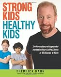 Strong Kids, Healthy Kids: The Revolutionary Program for Increasing Your Child's Fitness in 30 Minutes a Week