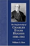 The Chief Justiceship of Charles Evans Hughes, 1930-1941 (Chief Justiceship of the United States Supreme Court)