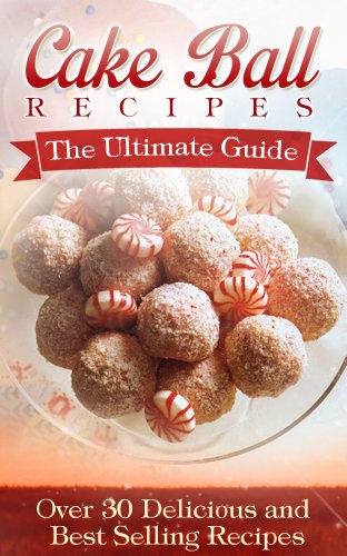 Cake Ball Recipes: The Ultimate Collection - Over 30 Delicious & Best Selling Recipes, by Jennifer Hastings