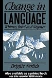 Change in Language: Whitney, Breal and Wegener (History of Linguistic Thought)