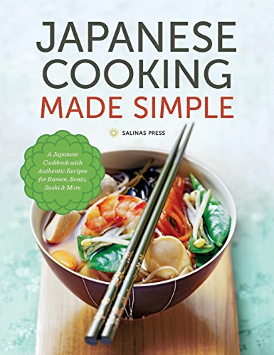 Japanese Cooking Made Simple: A Japanese Cookbook with Authentic Recipes for Ramen, Bento, Sushi & More