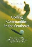 Golfing Communities In The Southeast: Places To Live And Play In Mississippi, Alabama, Florida, Georgia And the Carolinas