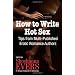 How to Write Hot Sex: Tips from Multi-Published Erotic Romance Authors