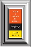 Wish I Could Be There: Notes From a Phobic Life by Allen Shawn