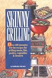 Skinny Grilling: Over 100 Inventive Low-Fat Recipes for Grilling Meats, Fish, Poultry, Vegetables, and Desserts