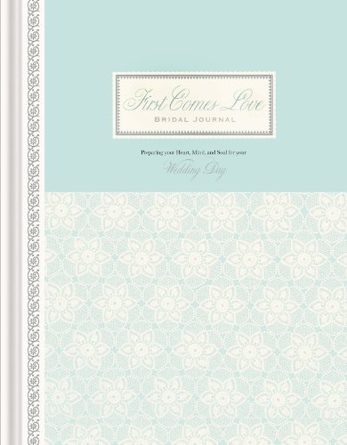 First Comes Love Journal: Preparing Your Heart, Mind and Soul for Your Wedding Day