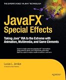 JavaFX Special Effects: Taking Java™ RIA to the Extreme with Animation, Multimedia, and Game Elements (Beginning)