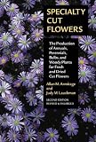Specialty Cut Flowers: The Production of Annuals, Perennials, Bulbs, and Woody Plants for Fresh and Dried Cut Flowers