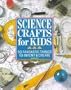 Science Crafts for Kids: 50 Fantastic Things to Invent & Create