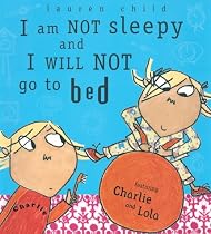 I am Not Sleepy and I Will Not Go to Bed (Charlie & Lola)