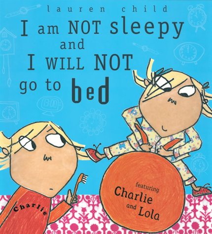 I am Not Sleepy and I Will Not Go to Bed (Charlie and Lola)