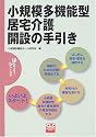 小規模多機能型居宅介護開設の手引き (はじめよう!シリーズ (7))