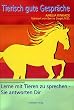 Tierisch gute Gespr�che: Lerne mit Tieren zu sprechen - Sie antworten Dir