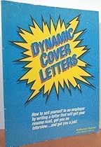 Dynamic Cover Letters How to Sell Yourself to an Employer by Writing a Letter That Will Get Your Resume Read, Get You an Interview and Get You a Job!