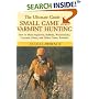 The Ultimate Guide to Small Game and Varmint Hunting: How to Hunt Squirrels, Rabbits, Hares, Woodchucks, Coyotes, Foxes and More