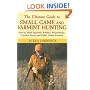 The Ultimate Guide to Small Game and Varmint Hunting: How to Hunt Squirrels, Rabbits, Hares, Woodchucks, Coyotes, Foxes and More