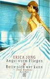 Angst vorm Fliegen / Rette sich wer kann - Romane. - Erica Jong