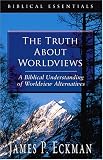 The Truth About Worldviews: A Biblical Understanding Of Worldview Alternatives (Biblical Essentials Series)