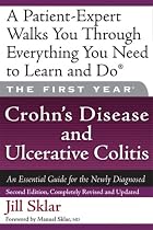 The First Year: Crohn's Disease and Ulcerative Colitis: An Essential Guide for the Newly Diagnosed (First Year, The)