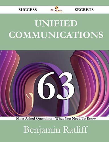 Unified Communications 63 Success Secrets: 63 Most Asked Questions On Unified Communications - What You Need To Know