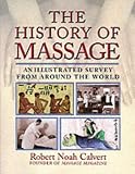 The History of Massage: An Illustrated Survey from around the World: An Illustrated Survey from Around the World